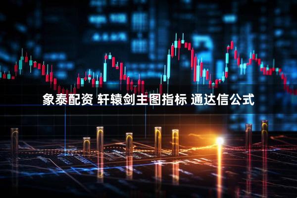 象泰配资 轩辕剑主图指标 通达信公式